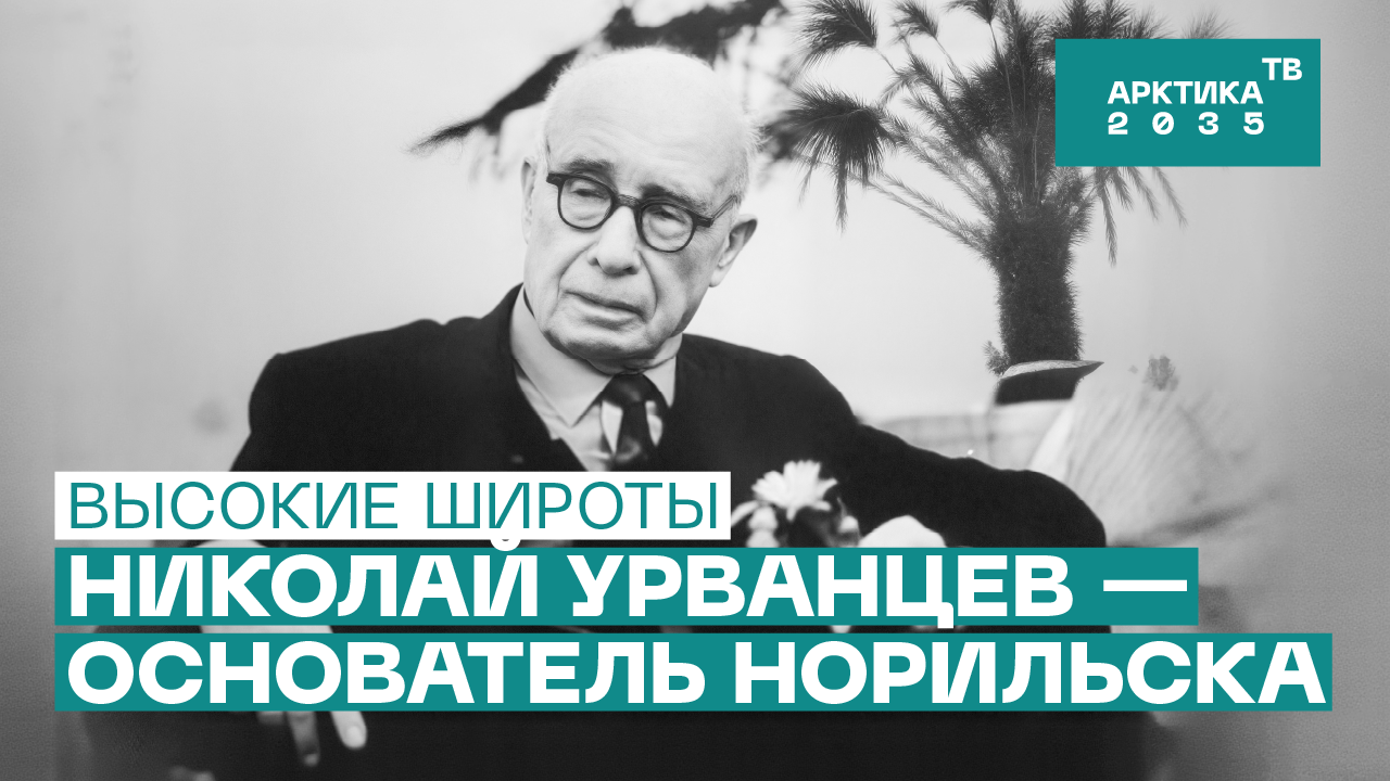 Николай Урванцев, основатель Норильска // «Высокие широты» Николай Урванцев, основатель Норильска // «Высокие широты»