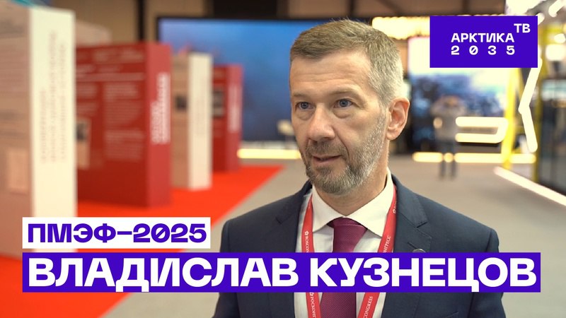 Владислав Кузнецов — о перспективах развития Восточной Арктики // ПМЭФ−2025 Владислав Кузнецов — о перспективах развития Восточной Арктики // ПМЭФ−2025